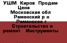 УШМ “Киров“ Продам › Цена ­ 4 600 - Московская обл., Раменский р-н, Раменское г. Строительство и ремонт » Инструменты   